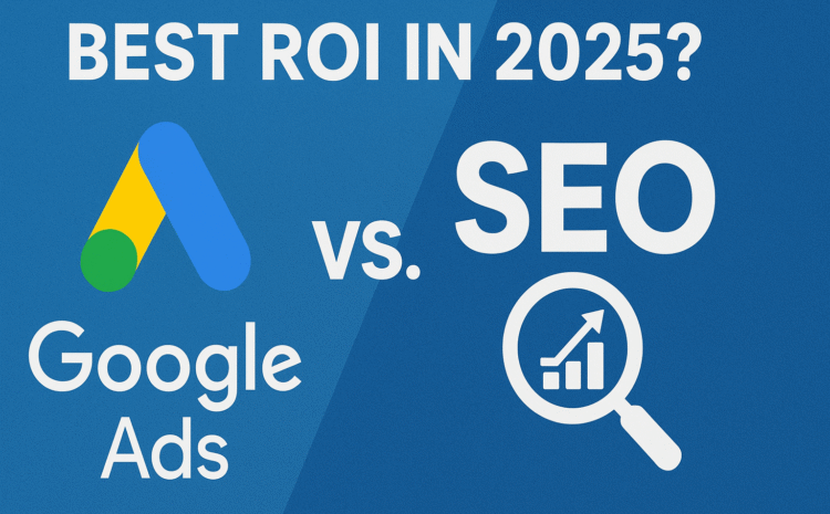 Google Ads vs. SEO: Best ROI in 2025